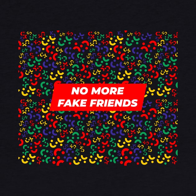 No More Fake Friends by GraphicDesigner